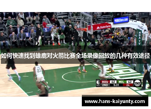 如何快速找到雄鹿对火箭比赛全场录像回放的几种有效途径