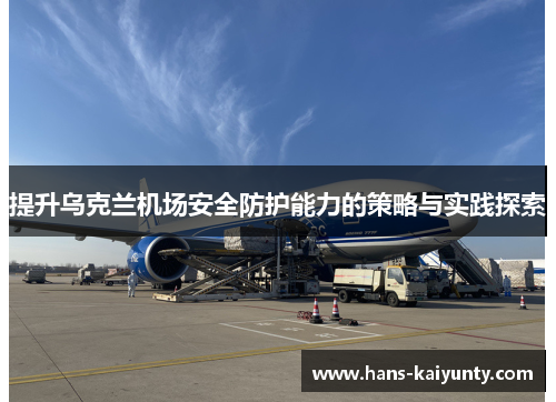 提升乌克兰机场安全防护能力的策略与实践探索