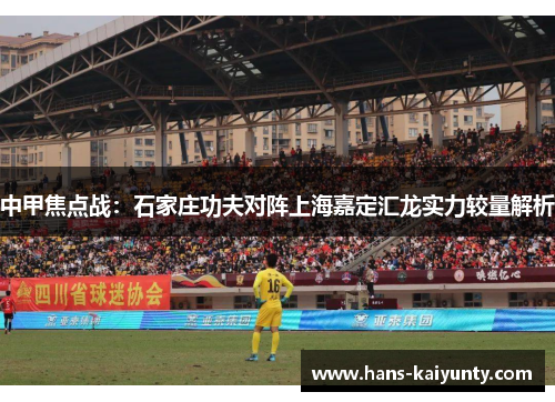 中甲焦点战：石家庄功夫对阵上海嘉定汇龙实力较量解析