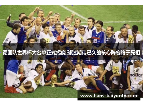 德国队世界杯大名单正式揭晓 球迷期待已久的核心阵容终于亮相