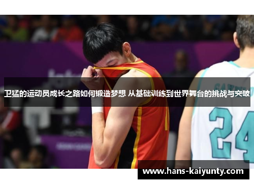 卫猛的运动员成长之路如何锻造梦想 从基础训练到世界舞台的挑战与突破