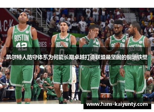 凯尔特人防守体系为何能长期卓越打造联盟最坚固的铜墙铁壁