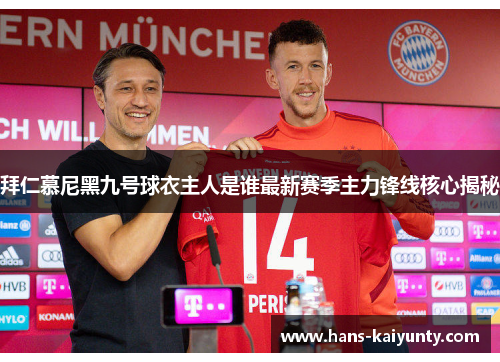 拜仁慕尼黑九号球衣主人是谁最新赛季主力锋线核心揭秘