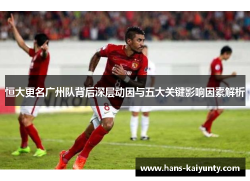 恒大更名广州队背后深层动因与五大关键影响因素解析