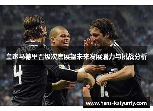 皇家马德里晋级次席展望未来发展潜力与挑战分析