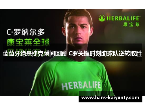 葡萄牙绝杀捷克瞬间回顾 C罗关键时刻助球队逆转取胜 葡萄牙绝杀捷克瞬间回顾 C罗关键时刻助球队逆转取胜