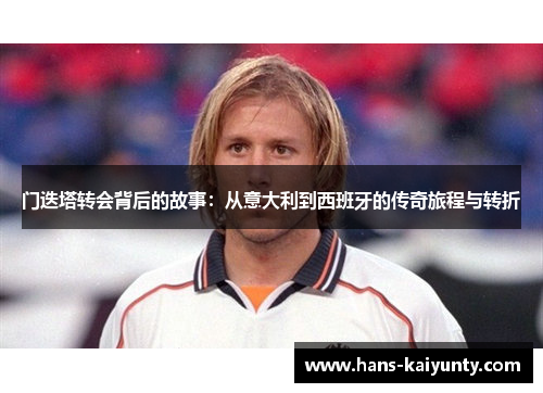 门迭塔转会背后的故事：从意大利到西班牙的传奇旅程与转折