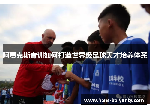阿贾克斯青训如何打造世界级足球天才培养体系