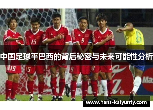 中国足球平巴西的背后秘密与未来可能性分析