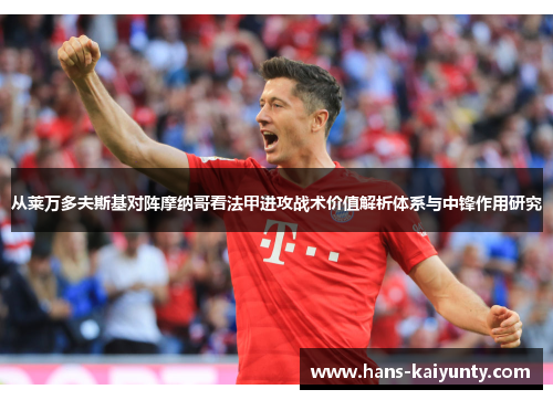 从莱万多夫斯基对阵摩纳哥看法甲进攻战术价值解析体系与中锋作用研究