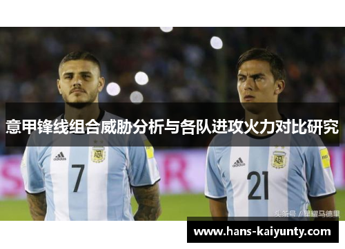 意甲锋线组合威胁分析与各队进攻火力对比研究 意甲锋线组合威胁分析与各队进攻火力对比研究