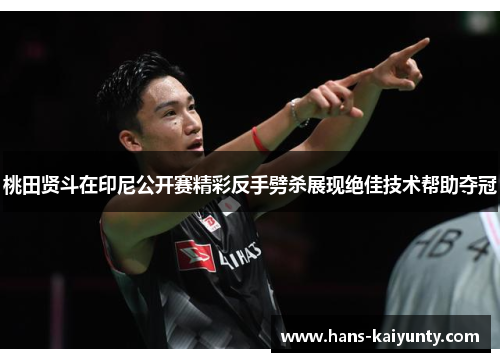 桃田贤斗在印尼公开赛精彩反手劈杀展现绝佳技术帮助夺冠
