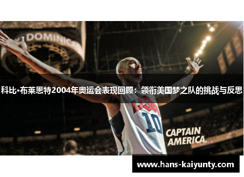 科比·布莱恩特2004年奥运会表现回顾:领衔美国梦之队的挑战与反思 科比·布莱恩特2004年奥运会表现回顾:领衔美国梦之队的挑战与反思